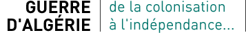 GUERRE D'ALGÉRIE | de la colonisation à l'indépendance...